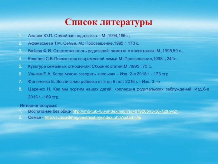 Список литературыАзаров Ю.П. Семейная педагогика. - М.,1994,186с.;Афанасьева Т.М. Семья. М.: Просвешение,1995 г,