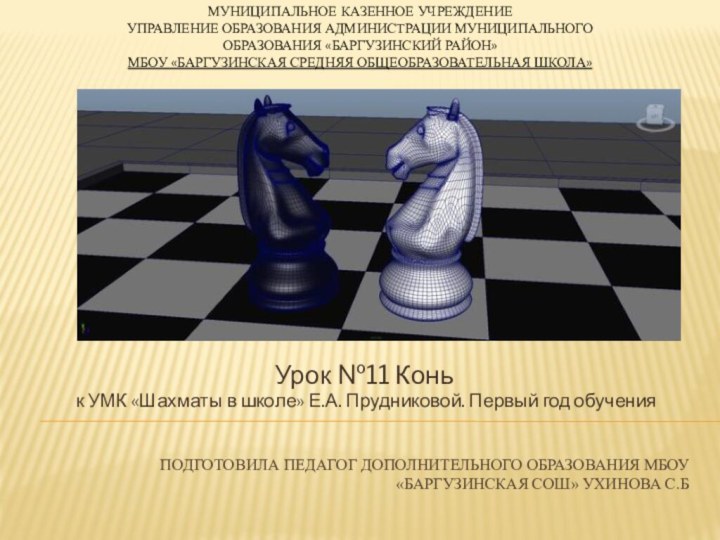 Подготовила педагог дополнительного образования МБОУ «Баргузинская сош» Ухинова С.БУрок №11 Конь к