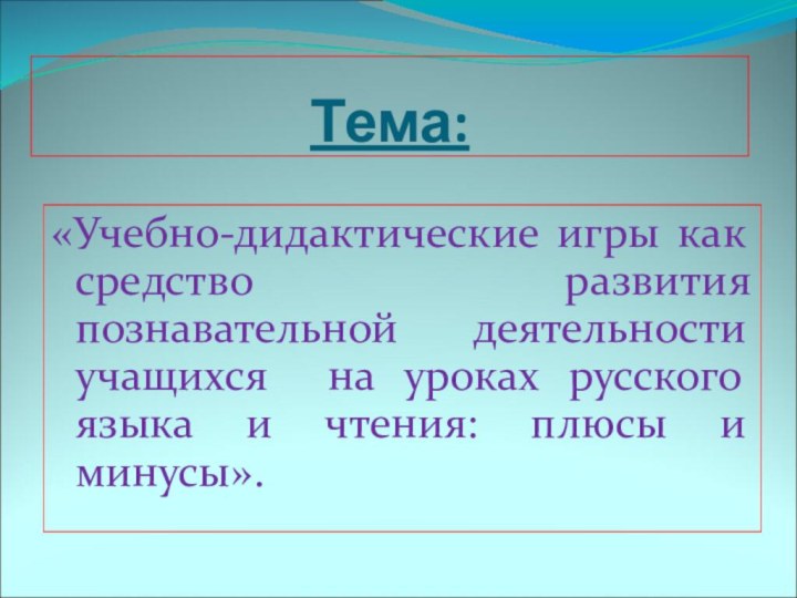 Тема:«Учебно-дидактические игры как средство развития познавательной деятельности учащихся на уроках русского языка