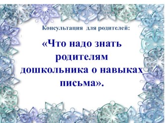Что надо знать родителям дошкольника о навыках письма. презентация к занятию (старшая группа)