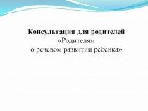 Родителям о речевом развитии ребенка консультация по логопедии