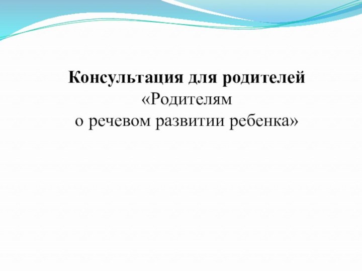 Консультация для родителей «Родителям  о речевом развитии ребенка»