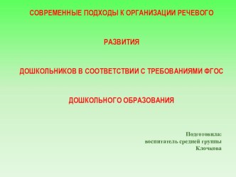 Презентация СОВРЕМЕННЫЕ ПОДХОДЫ К ОРГАНИЗАЦИИ РЕЧЕВОГО РАЗВИТИЯ ДОШКОЛЬНИКОВ В СООТВЕТСТВИИ С ТРЕБОВАНИЯМИ ФГОС ДОШКОЛЬНОГО ОБРАЗОВАНИЯ. консультация по развитию речи по теме