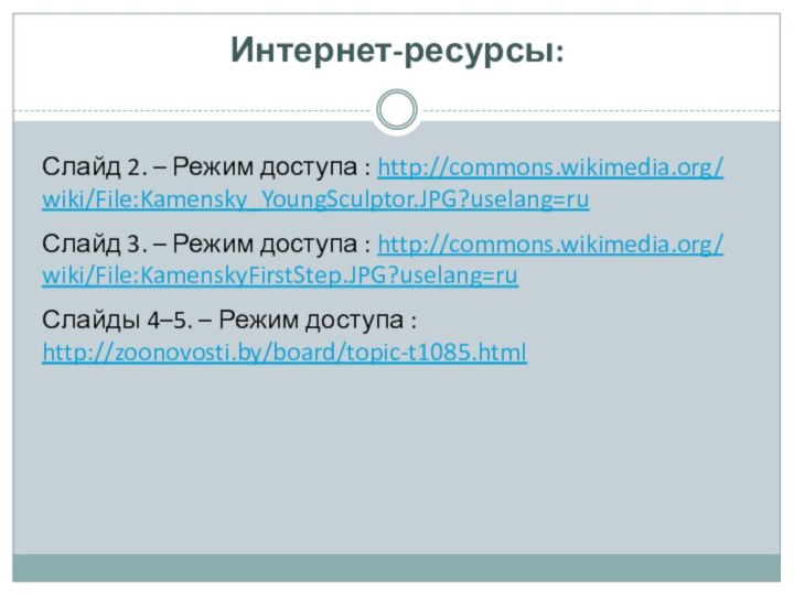 Интернет-ресурсы:Слайд 2. – Режим доступа : http://commons.wikimedia.org/ wiki/File:Kamensky_YoungSculptor.JPG?uselang=ruСлайд 3. – Режим доступа