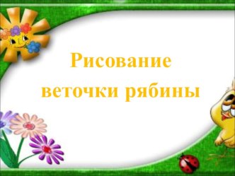 Рисование рябины презентация к уроку по изобразительному искусству (изо, 1 класс) по теме