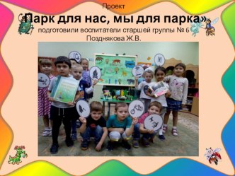 Презентация проекта Парк для нас- мы для парка для старшей группы. презентация к уроку по окружающему миру (старшая группа)