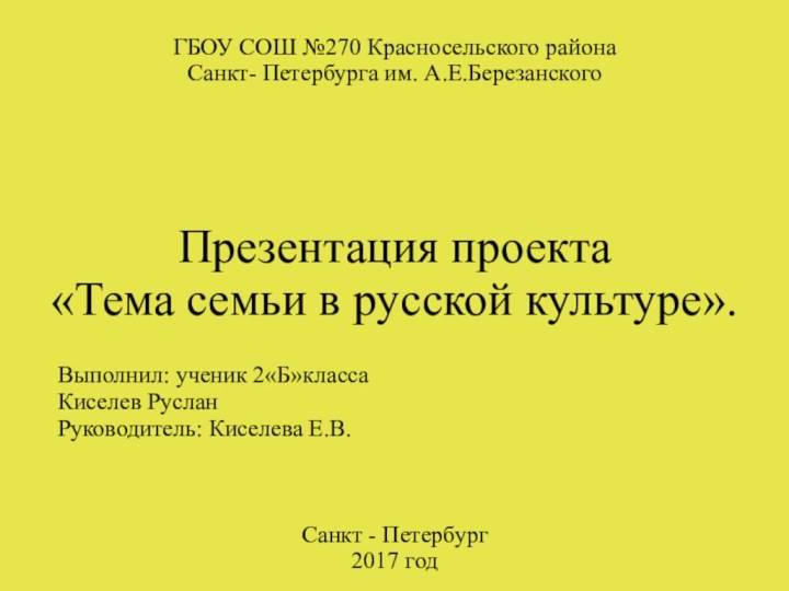 ГБОУ СОШ №270 Красносельского района Санкт- Петербурга им. А.Е.БерезанскогоПрезентация проекта «Тема семьи