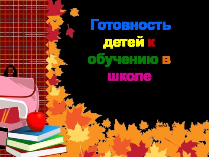 Готовность детей к обучению в школе.Презентация подготовлена:учителем – логопедом ГБДОУ д/с № 6Катковой М.А.