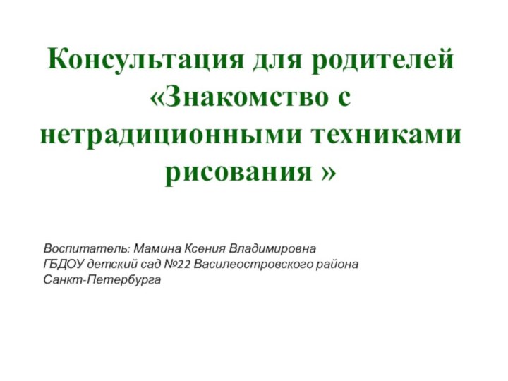 Консультация для родителей «Знакомство с нетрадиционными техниками рисования » Воспитатель: Мамина Ксения