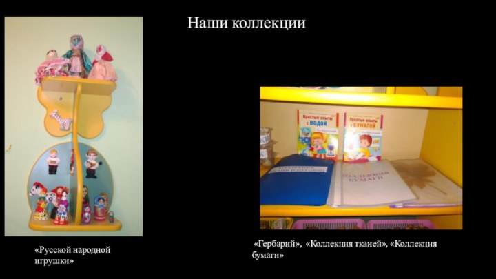 «Гербарий», «Коллекция тканей», «Коллекция бумаги»«Русской народной игрушки» Наши коллекции