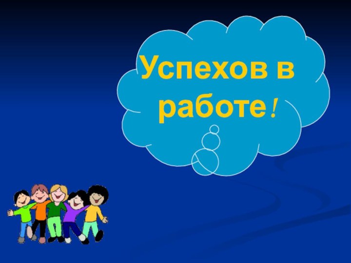 Успехов в   работе!