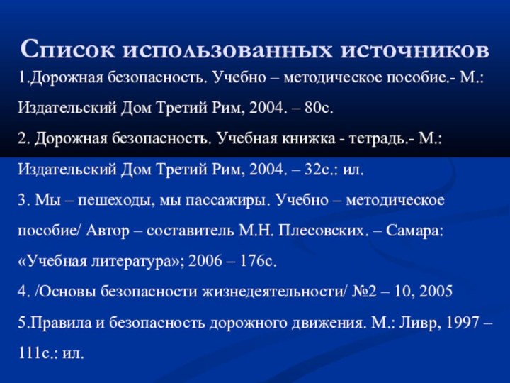 Список использованных источников1.Дорожная безопасность. Учебно – методическое пособие.- М.: Издательский Дом Третий