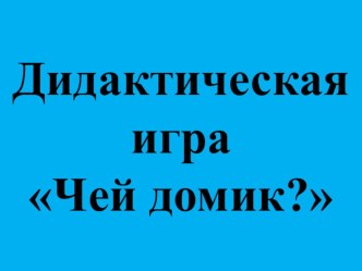 Дидактическая игра Чей домик? материал