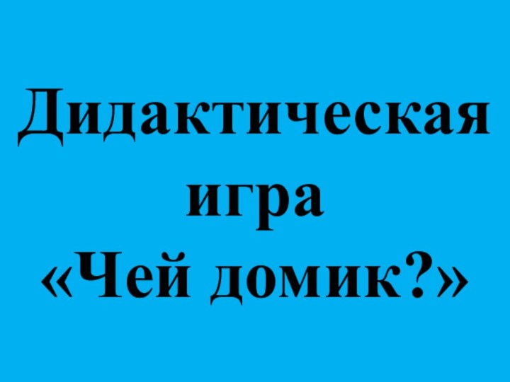 Дидактическая игра «Чей домик?»