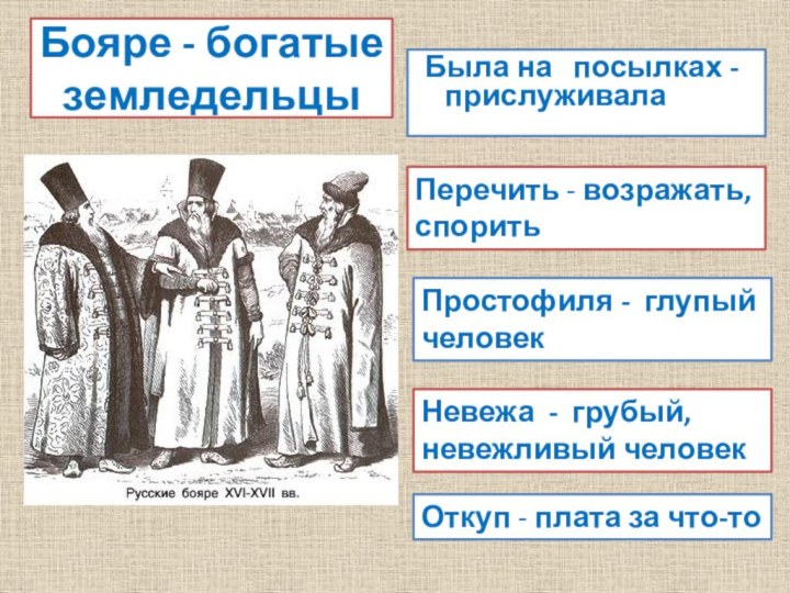 Бояре - богатые земледельцы   Была на  посылках -прислуживалаПеречить - возражать,