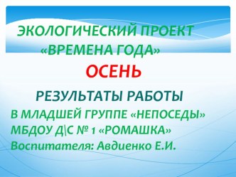 Проект Времена Года . Осень (Результаты работы) презентация к уроку по окружающему миру (младшая группа)