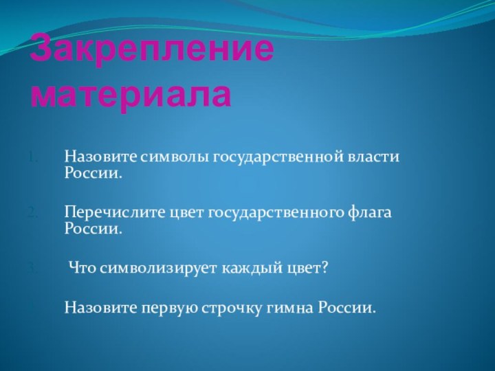 Закрепление материалаНазовите символы государственной власти России.Перечислите цвет государственного флага России. Что символизирует