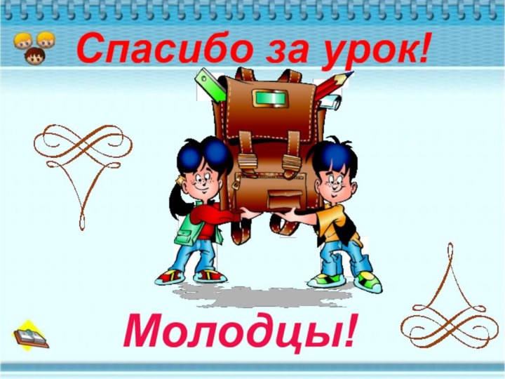 Спасибо за урок!Молодцы!