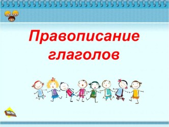 ПРЕЗЕНТАЦИЯ К УРОКУ ПРАВОПИСАНИЕ ГЛАГОЛОВ. презентация к уроку по русскому языку (4 класс) по теме