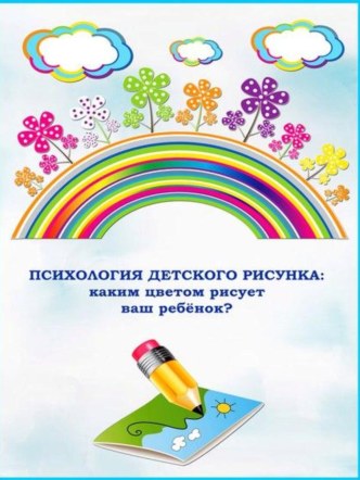 ПСИХОЛОГИЯ ДЕТСКОГО РИСУНКА: КАКИМ ЦВЕТОМ РИСУЕТ ВАШ РЕБЁНОК? материал