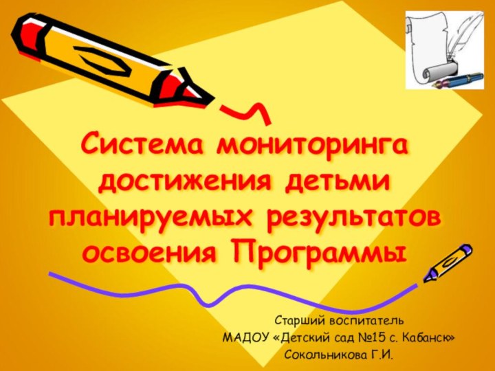 Система мониторинга достижения детьми планируемых результатов освоения ПрограммыСтарший воспитательМАДОУ «Детский сад №15 с. Кабанск»Сокольникова Г.И.