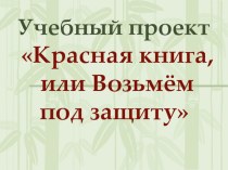 Проект Красная книга, или возьмем под защиту. Работа группы ботаников. презентация к уроку по окружающему миру (3 класс) по теме