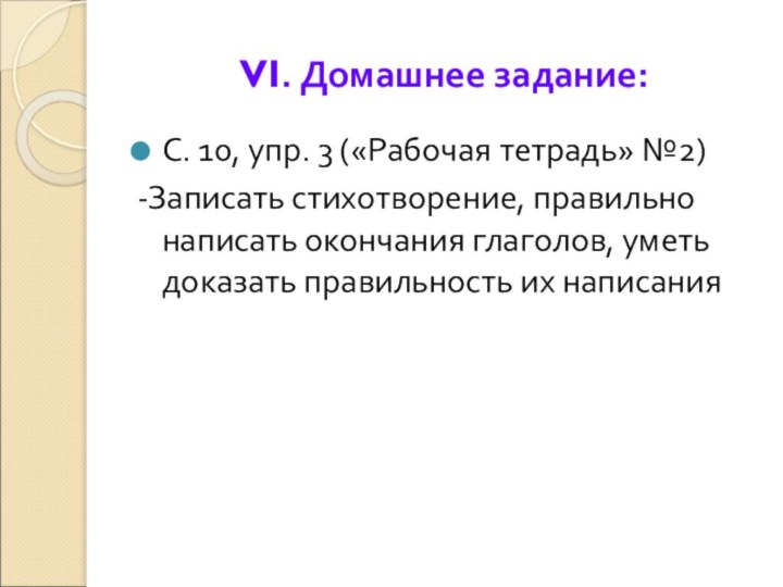 VI. Домашнее задание:С. 10, упр. 3 («Рабочая тетрадь» №2)-Записать стихотворение, правильно написать