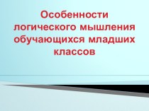 Презентация Особенности логического мышления обучающихся младших классов презентация к уроку (1 класс) по теме