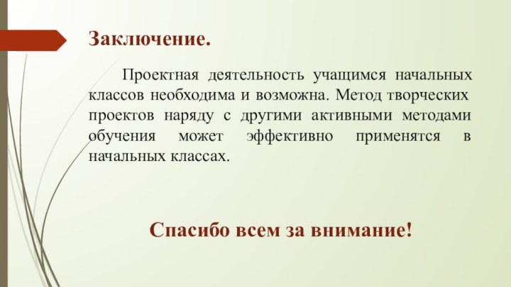 Заключение.   Проектная деятельность учащимся начальных классов необходима и возможна. Метод