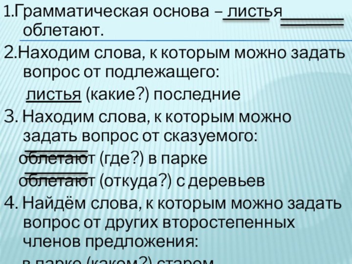 1.Грамматическая основа – листья облетают.2.Находим слова, к которым можно задать вопрос от