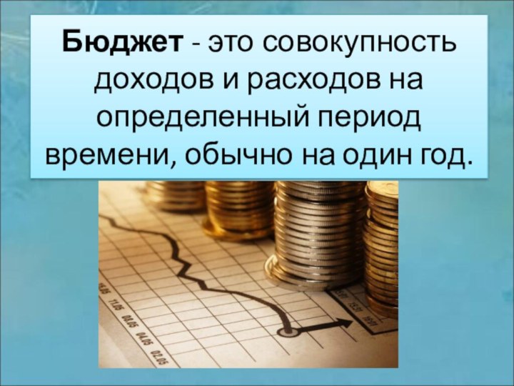 Бюджет - это совокупность доходов и расходов на определенный период времени, обычно на один год.