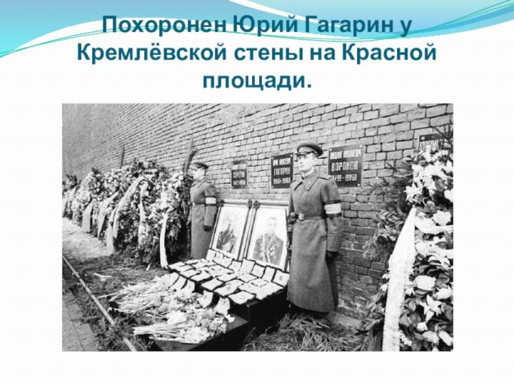 Похоронен Юрий Гагарин у Кремлёвской стены на Красной площади.
