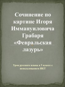 Сочинение по картине Игоря Эммануиловича Грабаря Февральская лазурь. методическая разработка по русскому языку (3 класс)