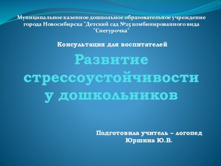 Развитие стрессоустойчивости у дошкольниковПодготовила учитель – логопед Юршина Ю.В.Муниципальное казенное дошкольное образовательное