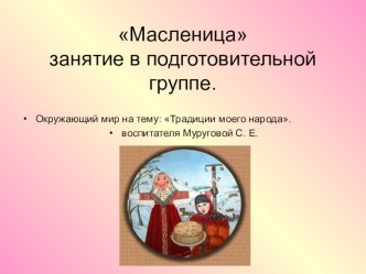 Масленица занятие в подготовительной группе. презентация к уроку по окружающему миру (подготовительная группа)