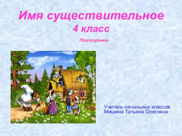 Имя существительное 4 классУчитель начальных классов Мишина Татьяна ОлеговнаПовторение