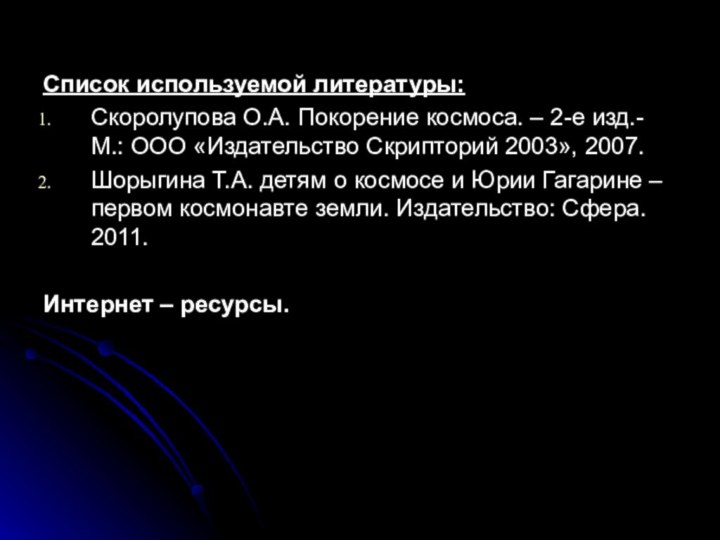 Список используемой литературы:Скоролупова О.А. Покорение космоса. – 2-е изд.- М.: ООО «Издательство