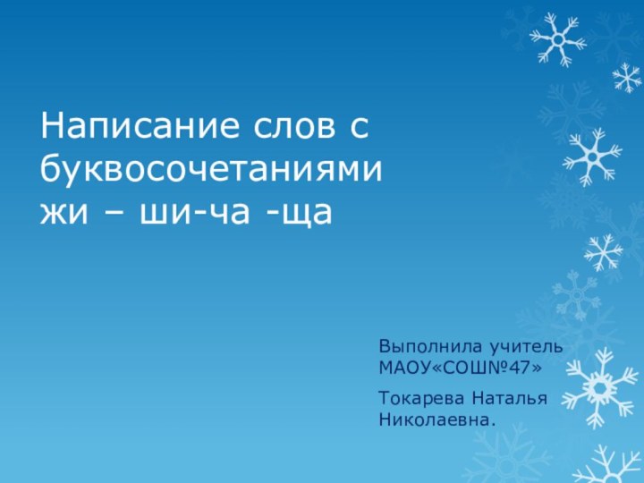 Написание слов с буквосочетаниями  жи – ши-ча -щаВыполнила учитель МАОУ«СОШ№47»Токарева Наталья Николаевна.