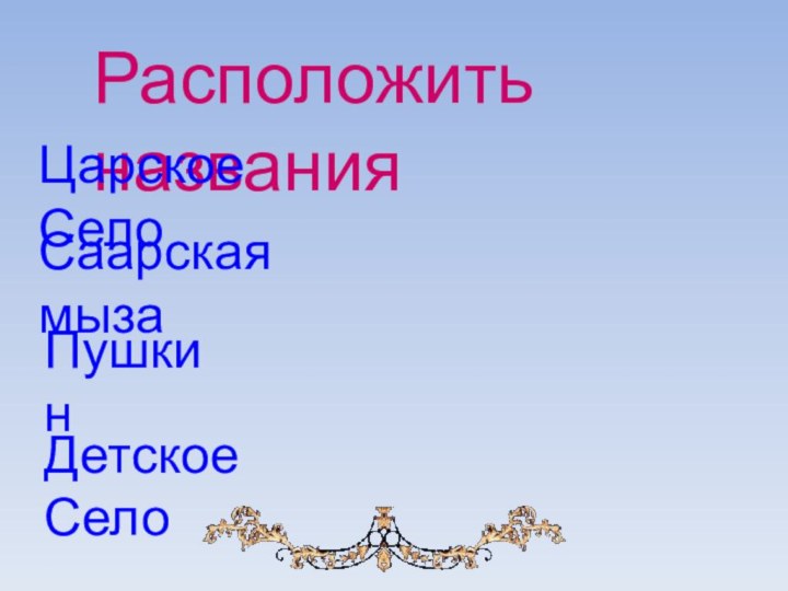 Расположить названияЦарское СелоСаарская мызаПушкинДетское Село