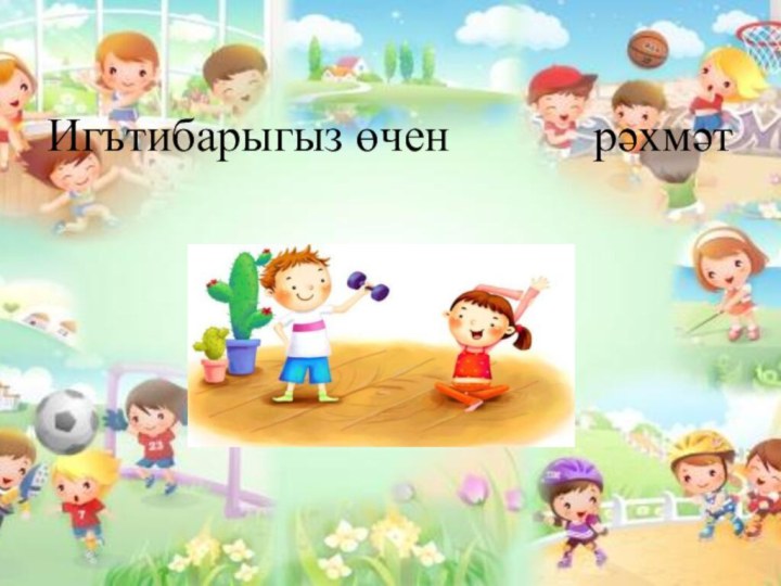 Игътибарыгыз өчен      рәхмәт