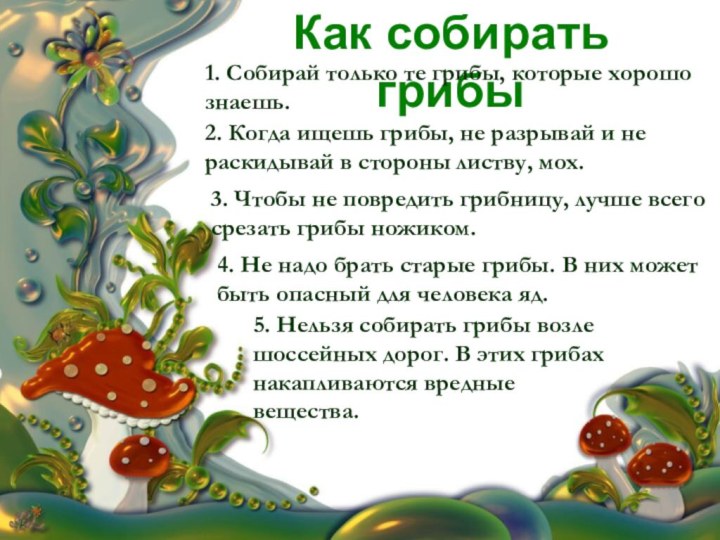 Как собирать грибы1. Собирай только те грибы, которые хорошо знаешь.2. Когда ищешь