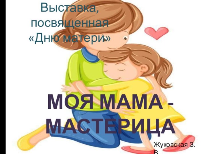 Выставка, посвященная  «Дню матери»МОЯ МАМА - МАСТЕРИЦАЖуковская З.В.