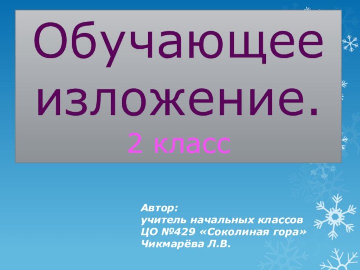 Обучающее изложение.2 классАвтор:учитель начальных классов ЦО №429 «Соколиная гора»Чикмарёва Л.В.