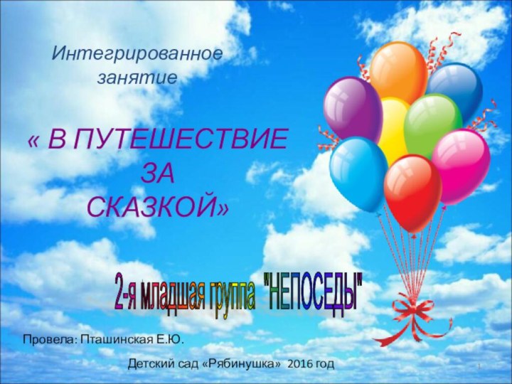 « В ПУТЕШЕСТВИЕ ЗА СКАЗКОЙ»Провела: Пташинская Е.Ю.Детский сад «Рябинушка» 2016 годИнтегрированное занятие2-я младшая группа 