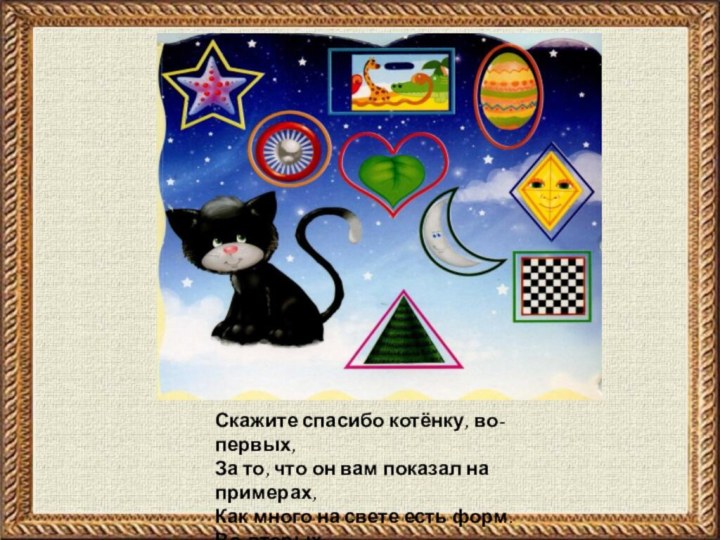 Скажите спасибо котёнку, во-первых,За то, что он вам показал на примерах,Как много