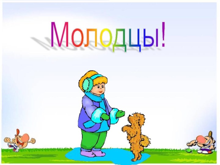 Молодцы!