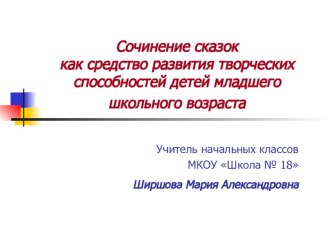 Сочинение сказок как средство развития творческих способностей детей младшего школьного возраста консультация (2 класс) по теме