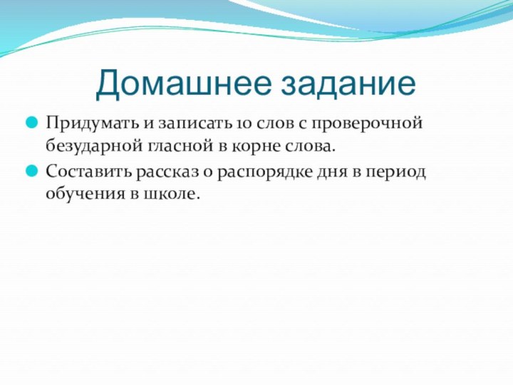 Домашнее заданиеПридумать и записать 10 слов с проверочной безударной гласной в корне