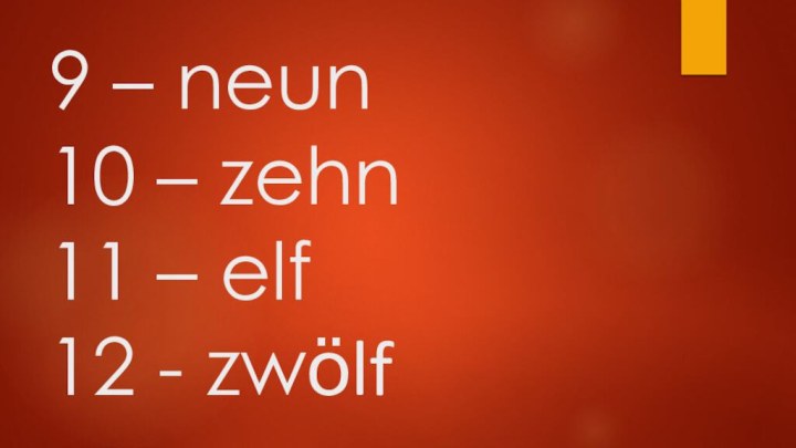 9 – neun 10 – zehn 11 – elf 12 - zwӧlf