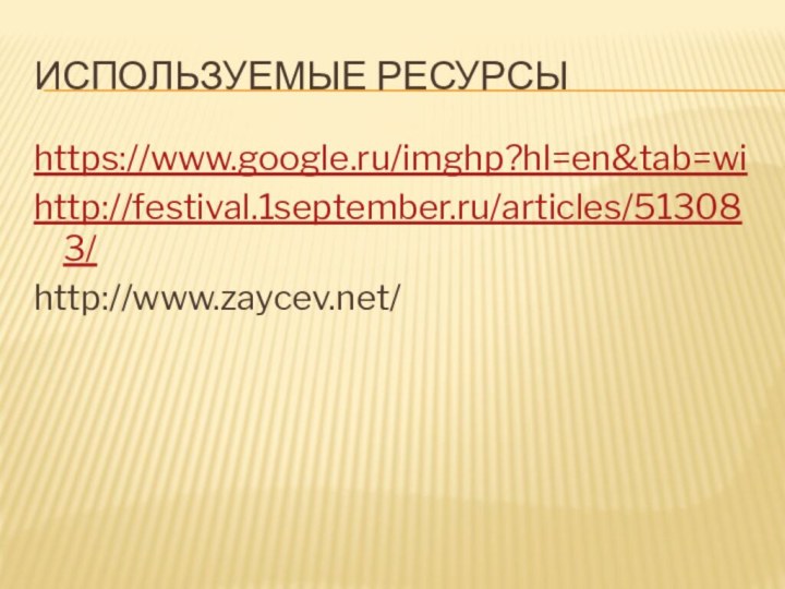 Используемые ресурсыhttps://www.google.ru/imghp?hl=en&tab=wihttp://festival.1september.ru/articles/513083/http://www.zaycev.net/